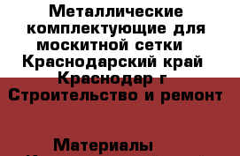 Металлические комплектующие для москитной сетки - Краснодарский край, Краснодар г. Строительство и ремонт » Материалы   . Краснодарский край,Краснодар г.